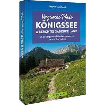 Joachim Burghardt Wanderführer Bayern – Vergessene Pfade Königssee Und Berchtesgadener Land: 35 Außergewöhnliche Wanderungen Abseits Des Trubels