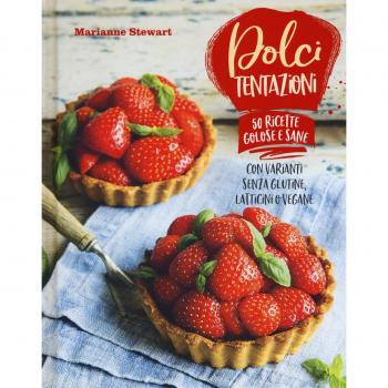 Dolci tentazioni. Con varianti senza glutine, latticini o vegane