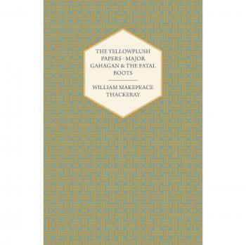 Thackeray, William Makepeace: The Yellowplush Papers - Major Gahagan and the Fatal Boots