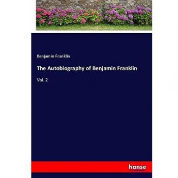 The Autobiography of Benjamin Franklin: Vol. 2