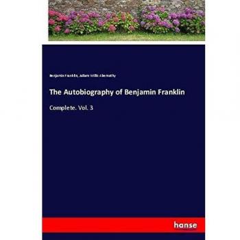The Autobiography of Benjamin Franklin: Complete. Vol. 3