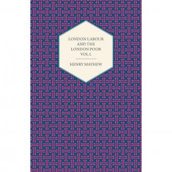 Mayhew, Henry: London Labour and the London Poor Volume I.