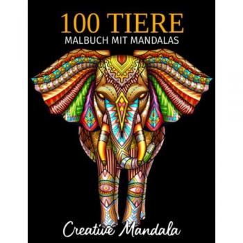 100 Tiere - Malbuch Mit Mandalas: Malbuch Für Erwachsene Mit Mandala-Tieren. Anti-Stress Malbuch Mit Elefanten, Löwen, Tiger, Hunde, Katzen, Hirsche, ... (Malbücher Für Erwachsene Mit Tieren, Band 4)