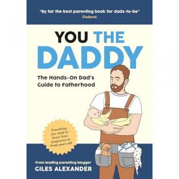 You the Daddy : The Hands-On Dad’s Guide to Pregnancy, Birth and the Early Years of Fatherhood