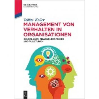 Management von Verhalten in Organisationen: Grundlagen, Anwendungsfelder und Fallstudien (De Gruyter Studium)