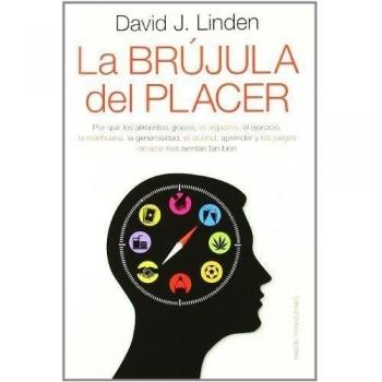 La brújula del placer: Por qué los alimentos grasos, el orgasmo, el ejercicio... nos sientan tan bien - David J. Linden
