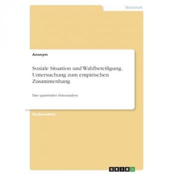 Anonymous: Soziale Situation und Wahlbeteiligung. Untersuchung zum empirischen Zusammenhang