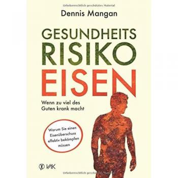 Gesundheitsrisiko Eisen: Wenn zu viel des Guten krank macht: Warum Sie einen Eisenüberschuss effektiv bekämpfen müssen