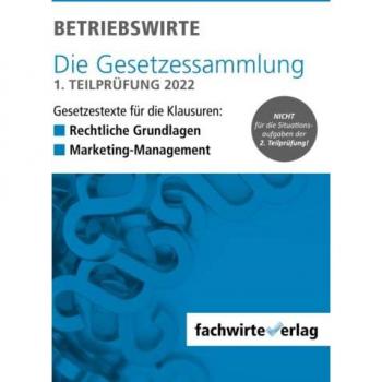 BETRIEBSWIRTE – Gesetzessammlung 1. Teilprüfung 2022: Gesetzestexte für die Klausuren „Rechtliche Grundlagen“ + „Marketing-Management“