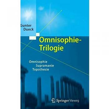 Gunter Dueck Omnisophie-Trilogie: Omnisophie - Supramanie - Topothesie