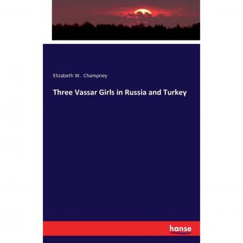 Three Vassar Girls in Russia and Turkey