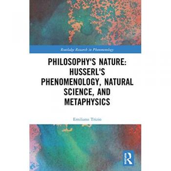 Philosophy's Nature: Husserl's Phenomenology, Natural Science, and Metaphysics (Routledge Research in Phenomenology)