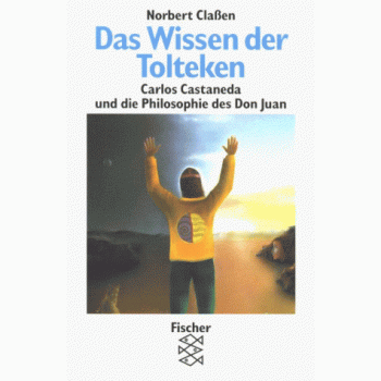 Das Wissen der Tolteken. Carlos Castaneda und die Philosophie des Don Juan