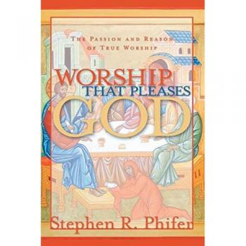 Worship That Pleases God: The Passion and Reason of True Worship