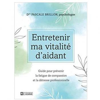 Entretenir ma vitalité d'aidant : guide pour prévenir la fatigue de compassion et la détresse professionnelle