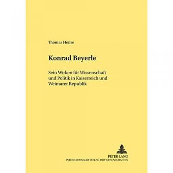 Konrad Beyerle: Sein Wirken für Wissenschaft und Politik in Kaiserreich und Weimarer Republik