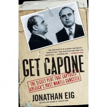 Get Capone : The Secret Plot That Captured America's Most Wanted Gangster, by Jonathan Eig
