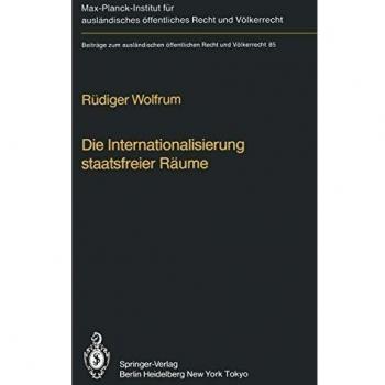 Die Internationalisierung staatsfreier Räume / The Internationalization of Common Spaces Outside National Jurisdiction: Die Entwicklung einer ... Recht und Völkerrecht, 85, Band 85)