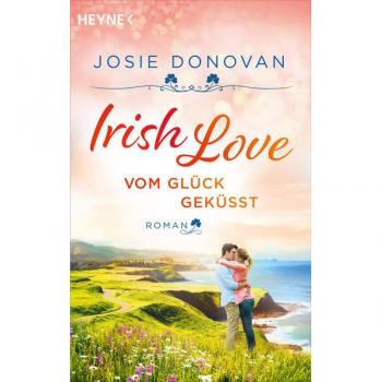 Irish Love – Vom Glück geküsst: Roman