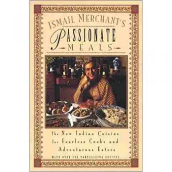 Ismail Merchant'S Passionate Meals: The New Indian Cuisine For Fearless Cooks And Adventurous Eaters
