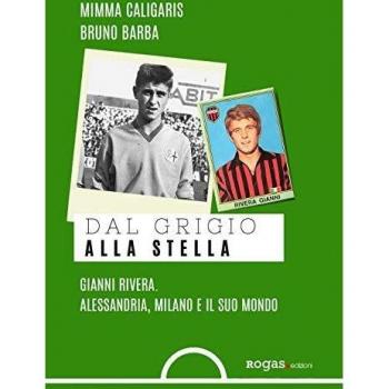 Dal grigio alla stella. Gianni Rivera. Alessandria, Milano e il suo mondo