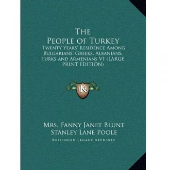The People of Turkey: Twenty Years' Residence Among Bulgarians, Greeks, Albanians, Turks and Armenians V1 (LARGE PRINT EDITION)