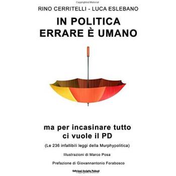 In politica errare è umano ma per incasinare tutto ci vuole il PD. Le 236 infallibili leggi della Murphypolitica