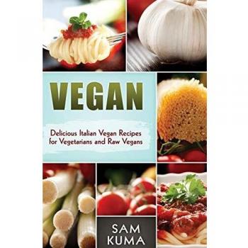 Vegan: Delicious Italian Vegan Recipes for Vegetarians and Raw Vegans