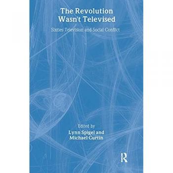 The Revolution Wasn't Televised: Sixties Television and Social Conflict (AFI Film Readers)