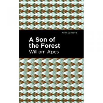 A Son of the Forest: The Experience of William Apes (Mint Editions―Native Stories, Indigenous Voices)