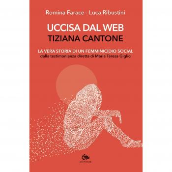 Uccisa dal web: Tiziana Cantone. La vera storia di un femminicidio social. Dalla testimonianza diretta di Maria Teresa Giglio