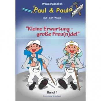 Franzisca Schubert Wandergesellen Paul & Paula Auf Der Walz (Band 1): Kleine Erwartung, Große Freu(N)De