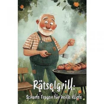 Rätselgrill: Scharfe Fragen für heiße Köpfe - Ultimatives Rätselbuch für echte Grillmeister!