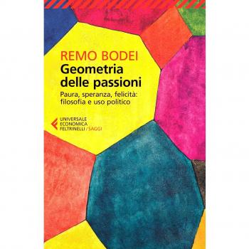 Geometria delle passioni. Paura, speranza, felicità, filosofia e ...