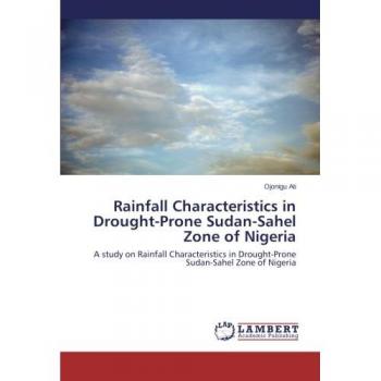 Rainfall Characteristics in Drought-Prone Sudan-Sahel Zone of Nigeria: A study on Rainfall Characteristics in Drought-Prone Sudan-Sahel Zone of Nigeria