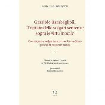 Graziolo Bambaglioli, «Trattato delle volgari sentenze sopra le virtù morali». Commento e volgarizzamento Riccardiano. Ipotesi di edizione critica. Ediz. anast.