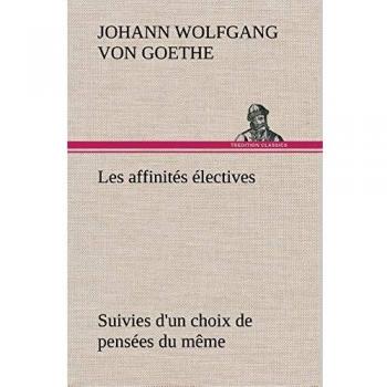 Les affinités électives Suivies d'un choix de pensées du même