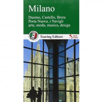 Milano. Duomo, Castello, Brera, Porta Nuova, i Navigli, arte, moda, musica, design