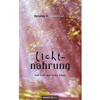 Schweinzer, Christine R. Lichtnahrung: Von Luft Und Liebe Leben