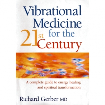 Vibrational Medicine For The 21St Century: A Complete Guide to Energy Healing and Spiritual Transformation