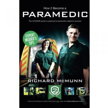 How to Become a Paramedic The Ultimate Guide to Passing the ParamedicEmergency Care Assistant Selection Process by Richard McMunn