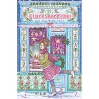 Kathryn Littlewood Die Glücksbäckerei – Das Magische Fest