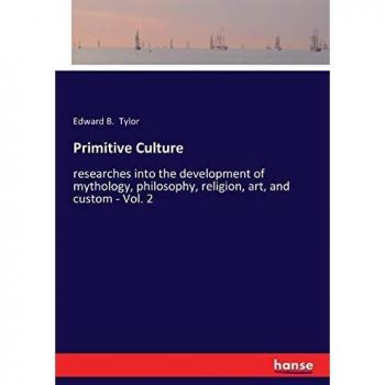 Primitive Culture: researches into the development of mythology, philosophy, religion, art, and custom - Vol. 2