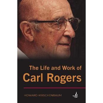 Howard Kirschenbaum The Life and Work of Carl Rogers
