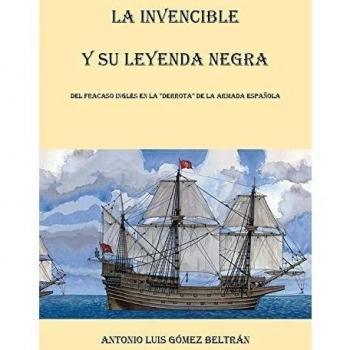 La Invencible y su leyenda negra: Del fracaso inglés en la d