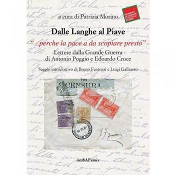Dalle Langhe al Piave. «...perché la pace a da scopiare presto». Lettere dalla grande guerra di Antonio Poggio e Edoardo Croce