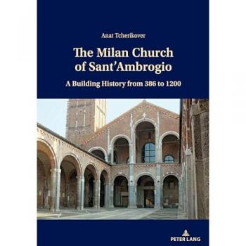 The Milan Church of Sant’Ambrogio: A Building History from 386 to 1200