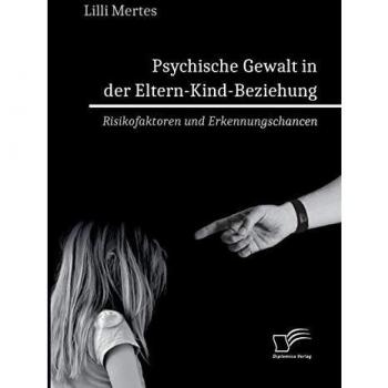 Lilli Mertes Psychische Gewalt In Der Eltern-Kind-Beziehung. Risikofaktoren Und Erkennungschancen