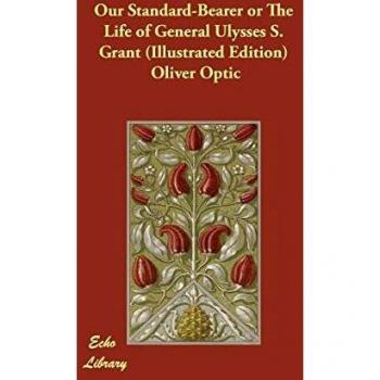 Our Standard-Bearer or The Life of General Ulysses S. Grant