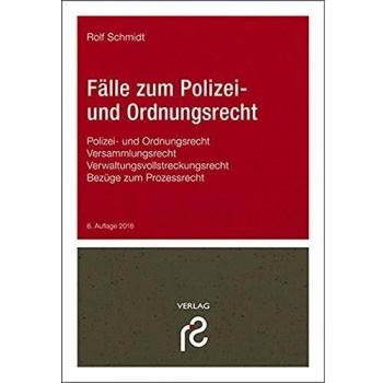 Fälle zum Polizei- und Ordnungsrecht: Polizei- und Ordnungsrecht; Versammlungsrecht; Verwaltungsvollstreckungsrecht; Bezüge zum Prozessrecht